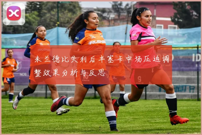 米兰德比失利后丰塞卡中场压迫调整效果分析与反思