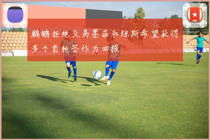 鹈鹕拒绝交易墨菲和琼斯希望获得多个首轮签作为回报